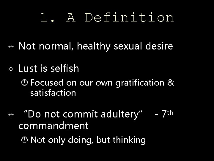 1. A Definition Not normal, healthy sexual desire Lust is selfish Focused on our