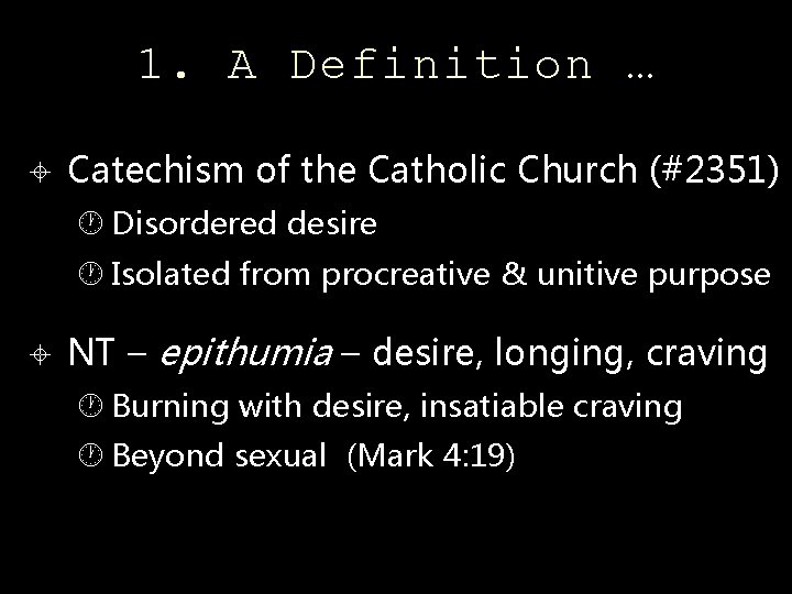 1. A Definition … Catechism of the Catholic Church (#2351) Disordered desire Isolated from