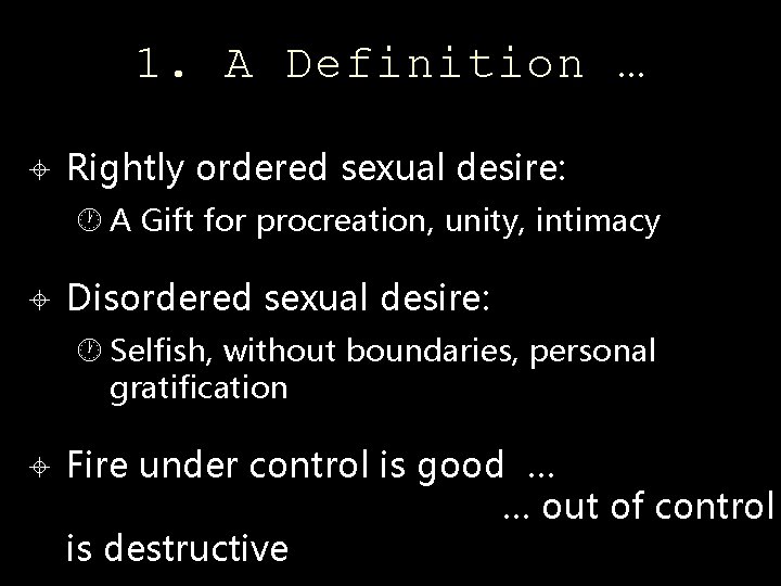 1. A Definition … Rightly ordered sexual desire: A Gift for procreation, unity, intimacy