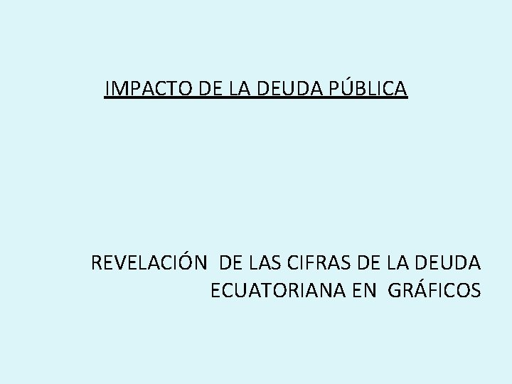 IMPACTO DE LA DEUDA PÚBLICA REVELACIÓN DE LAS CIFRAS DE LA DEUDA ECUATORIANA EN