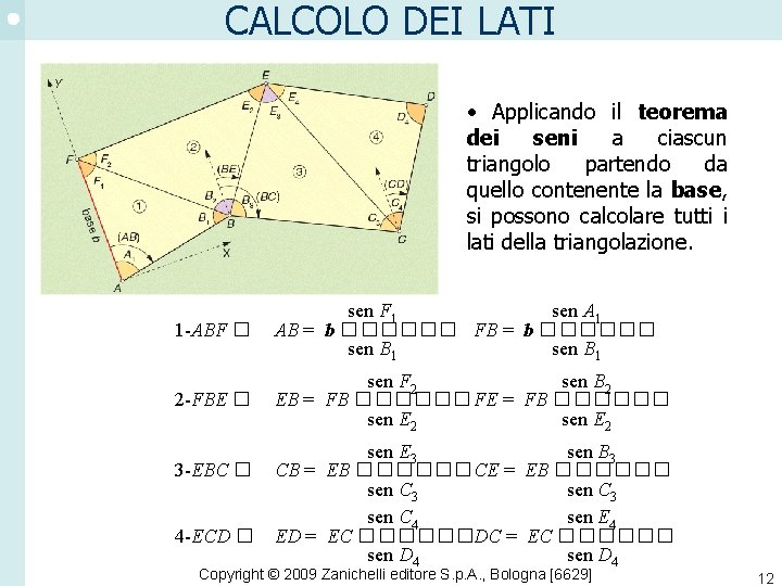 CALCOLO DEI LATI • Applicando il teorema dei seni a ciascun triangolo partendo da