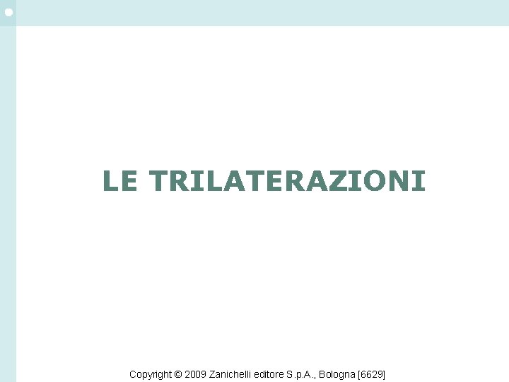 LE TRILATERAZIONI Copyright © 2009 Zanichelli editore S. p. A. , Bologna [6629] 