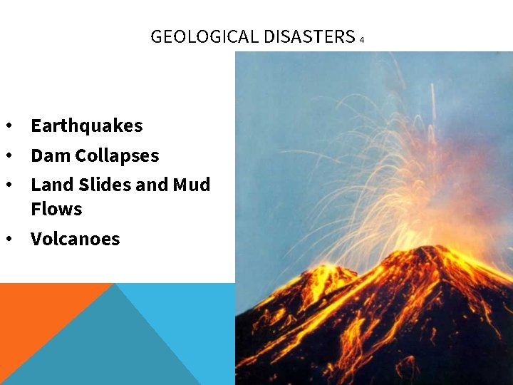 GEOLOGICAL DISASTERS 4 • Earthquakes • Dam Collapses • Land Slides and Mud Flows