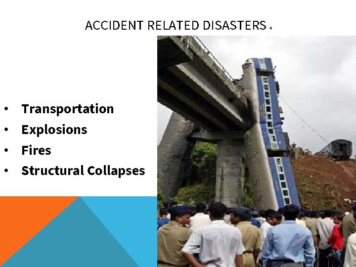 ACCIDENT RELATED DISASTERS • • Transportation Explosions Fires Structural Collapses 4 