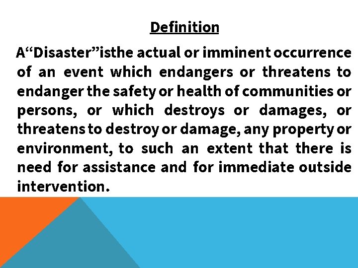 Definition A“Disaster”isthe actual or imminent occurrence of an event which endangers or threatens to