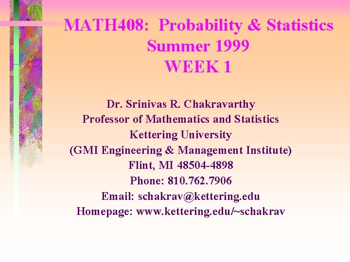 MATH 408: Probability & Statistics Summer 1999 WEEK 1 Dr. Srinivas R. Chakravarthy Professor