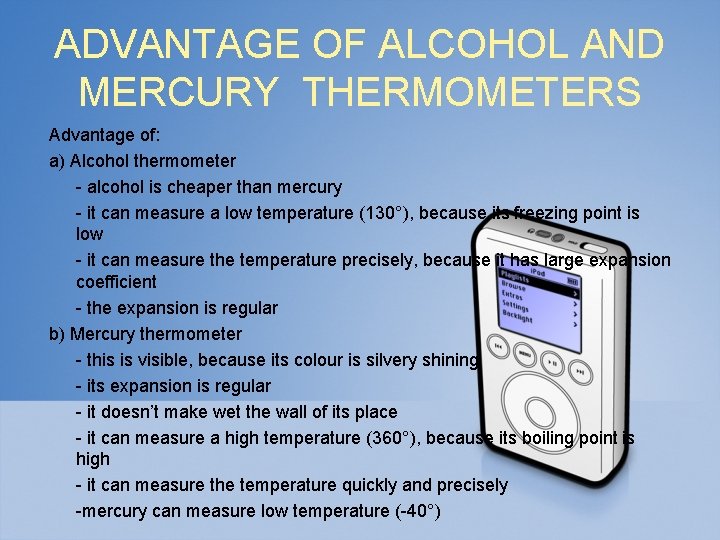 ADVANTAGE OF ALCOHOL AND MERCURY THERMOMETERS Advantage of: a) Alcohol thermometer - alcohol is