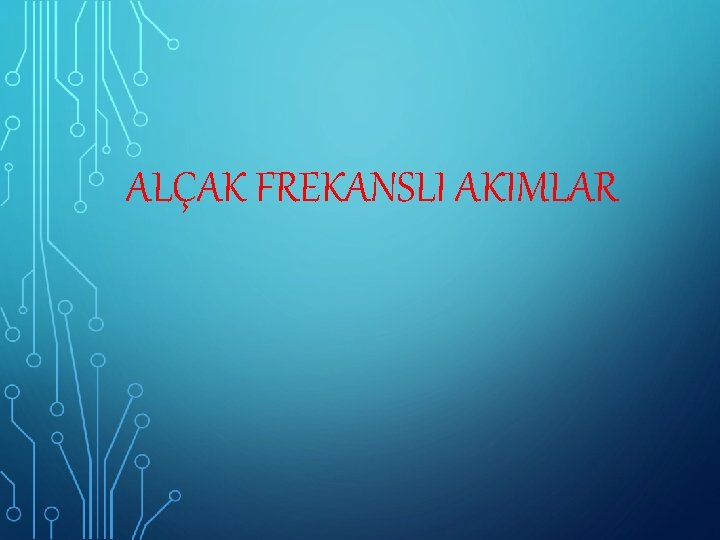 ALÇAK FREKANSLI AKIMLAR 