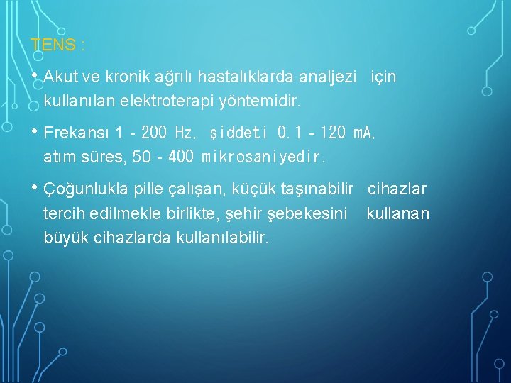 TENS : • Akut ve kronik ağrılı hastalıklarda analjezi için kullanılan elektroterapi yöntemidir. •