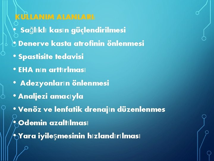 KULLANIM ALANLARI: • Sağlıklı kasın güçlendirilmesi • Denerve kasta atrofinin önlenmesi • Spastisite tedavisi