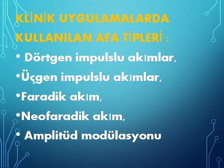 KLİNİK UYGULAMALARDA KULLANILAN AFA TİPLERİ : • Dörtgen impulslu akımlar, • Üçgen impulslu akımlar,