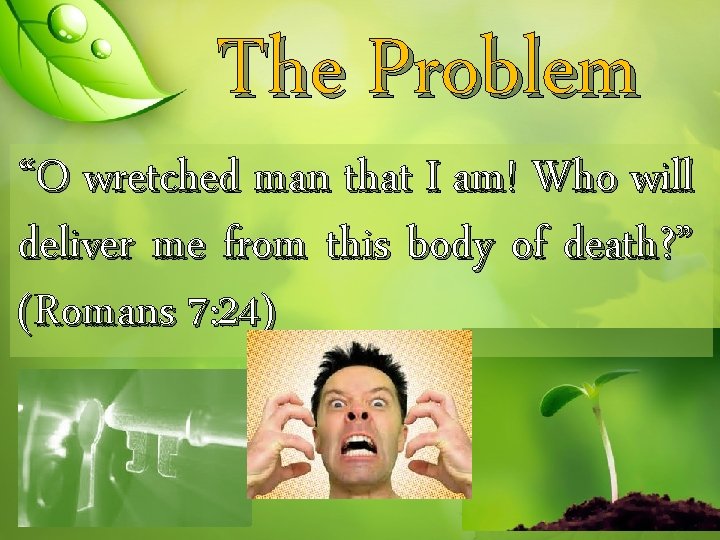 The Problem “O wretched man that I am! Who will deliver me from this