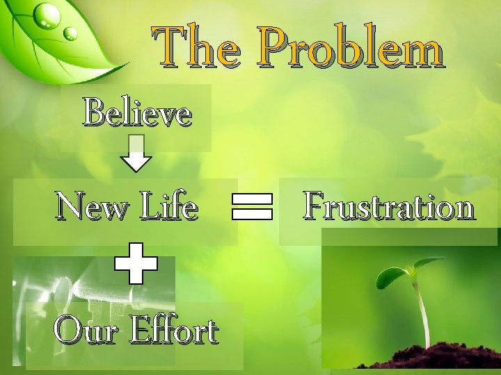 The Problem Believe New Life Our Effort Frustration 