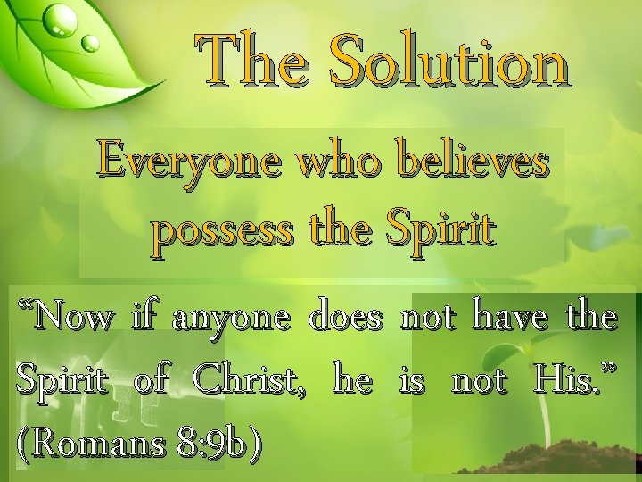 The Solution Everyone who believes possess the Spirit “Now if anyone does not have