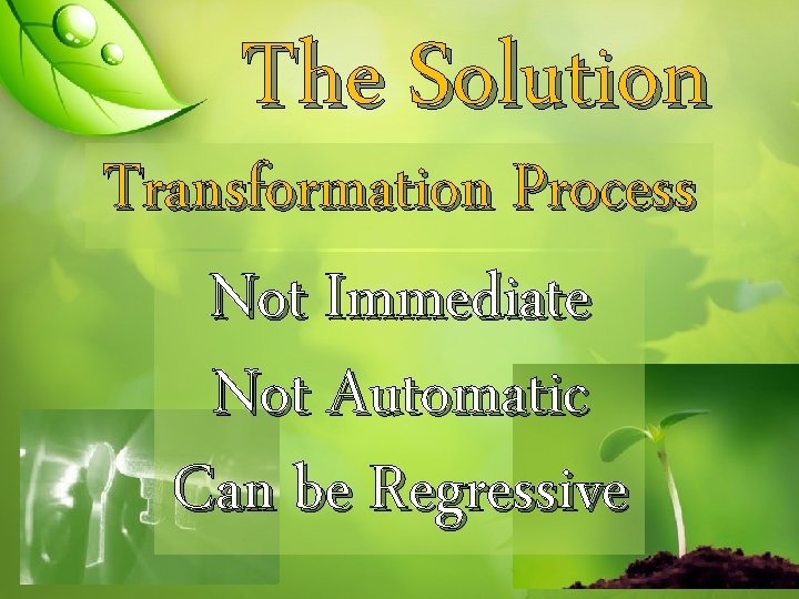 The Solution Transformation Process Not Immediate Not Automatic Can be Regressive 