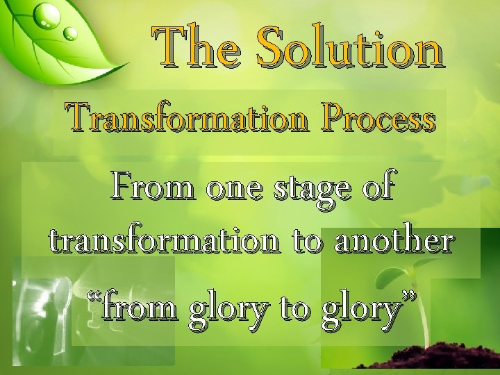 The Solution Transformation Process From one stage of transformation to another “from glory to