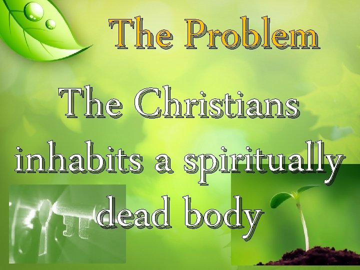 The Problem The Christians inhabits a spiritually dead body 