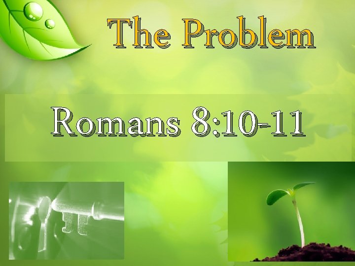 The Problem Romans 8: 10 -11 