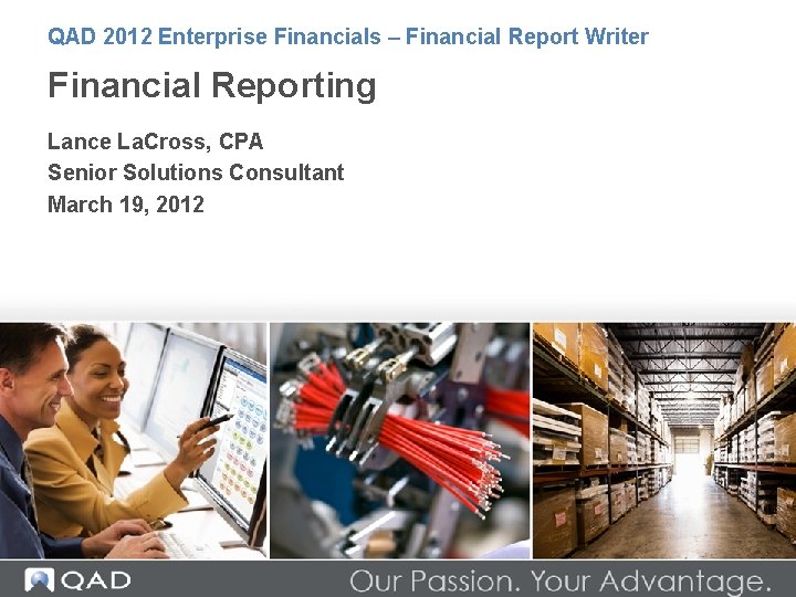 QAD 2012 Enterprise Financials – Financial Report Writer Financial Reporting Lance La. Cross, CPA