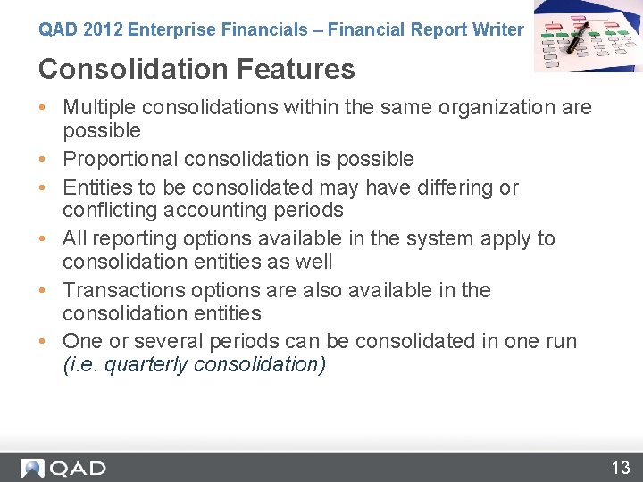 QAD 2012 Enterprise Financials – Financial Report Writer Consolidation Features • Multiple consolidations within
