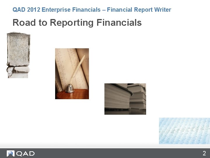 QAD 2012 Enterprise Financials – Financial Report Writer Road to Reporting Financials 2 