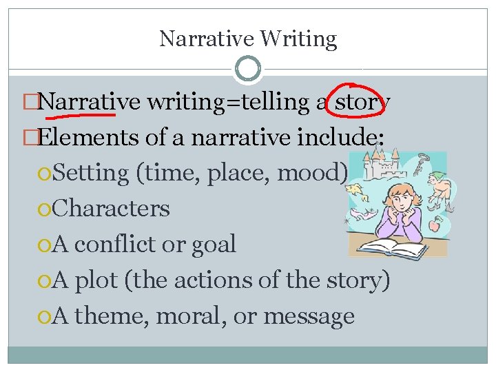 Narrative Writing �Narrative writing=telling a story �Elements of a narrative include: Setting (time, place,