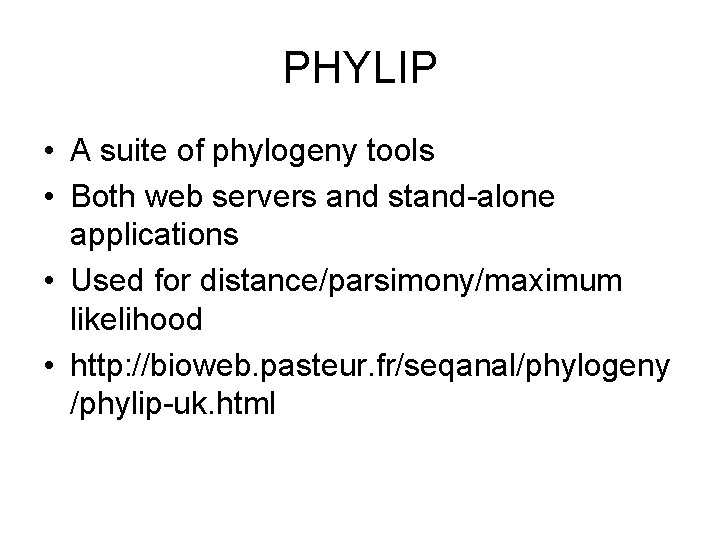 PHYLIP • A suite of phylogeny tools • Both web servers and stand-alone applications