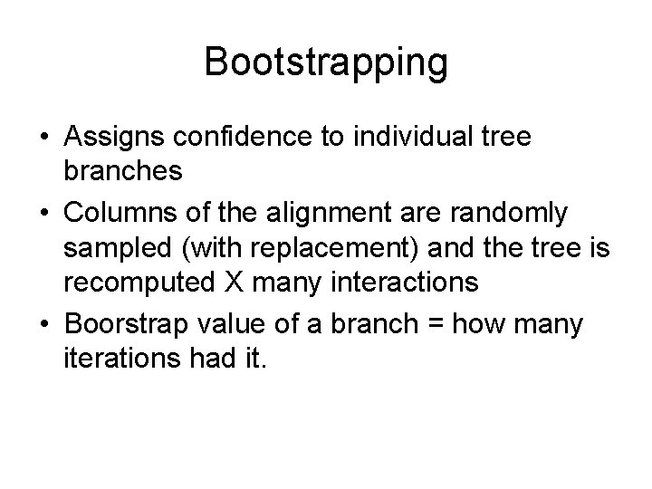 Bootstrapping • Assigns confidence to individual tree branches • Columns of the alignment are