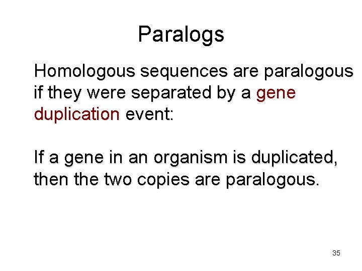 Paralogs Homologous sequences are paralogous if they were separated by a gene duplication event: