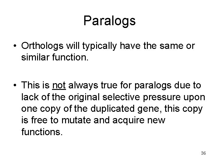 Paralogs • Orthologs will typically have the same or similar function. • This is