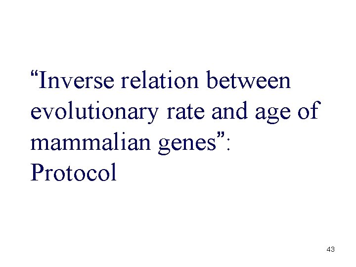 “Inverse relation between evolutionary rate and age of mammalian genes”: Protocol 43 