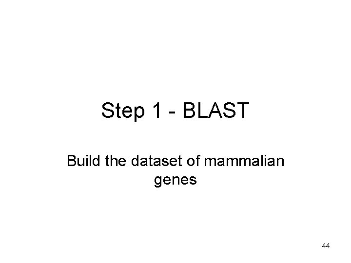 Step 1 - BLAST Build the dataset of mammalian genes 44 