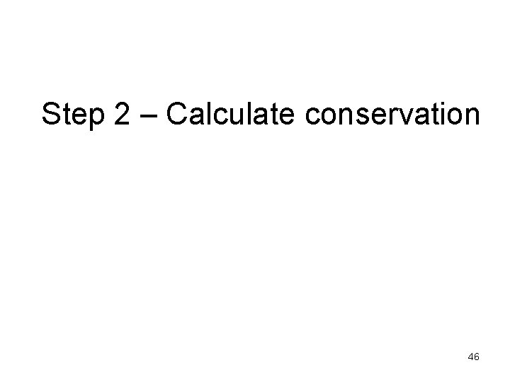 Step 2 – Calculate conservation 46 