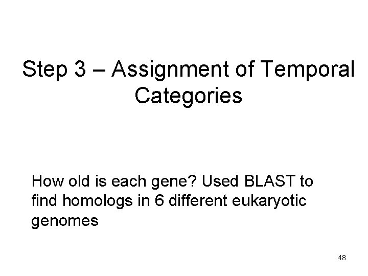 Step 3 – Assignment of Temporal Categories How old is each gene? Used BLAST