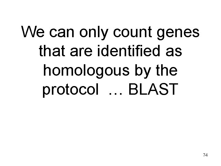 We can only count genes that are identified as homologous by the protocol …