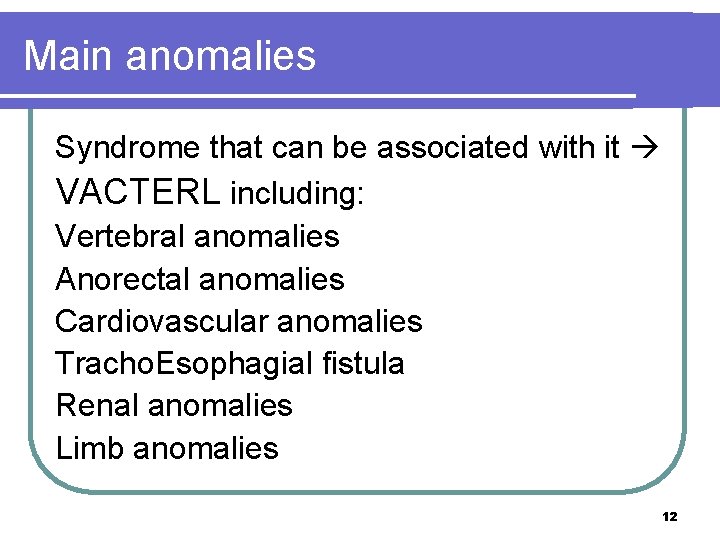 Main anomalies Syndrome that can be associated with it VACTERL including: Vertebral anomalies Anorectal