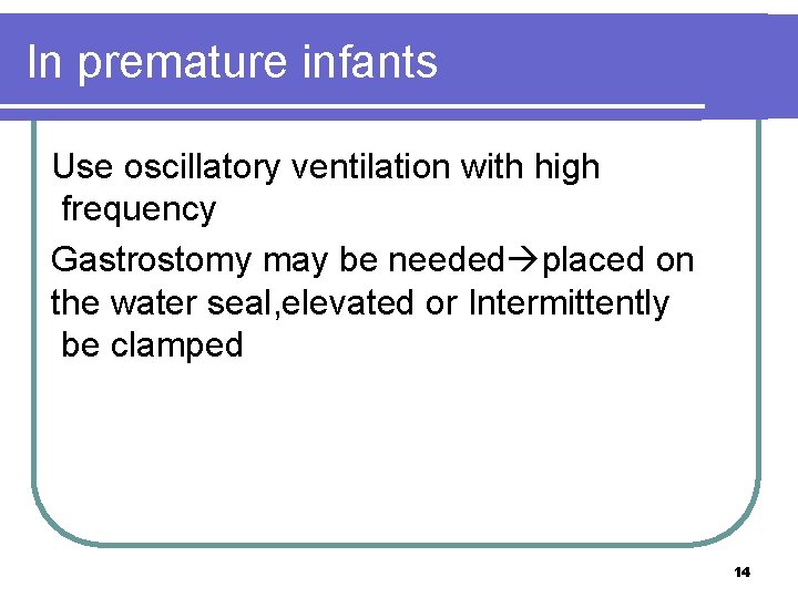 In premature infants Use oscillatory ventilation with high frequency Gastrostomy may be needed placed