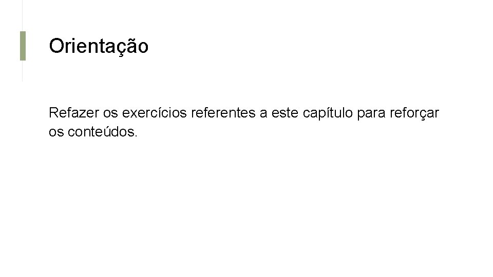 Orientação Refazer os exercícios referentes a este capítulo para reforçar os conteúdos. 