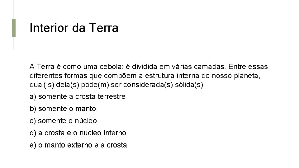 Interior da Terra A Terra é como uma cebola: é dividida em várias camadas.