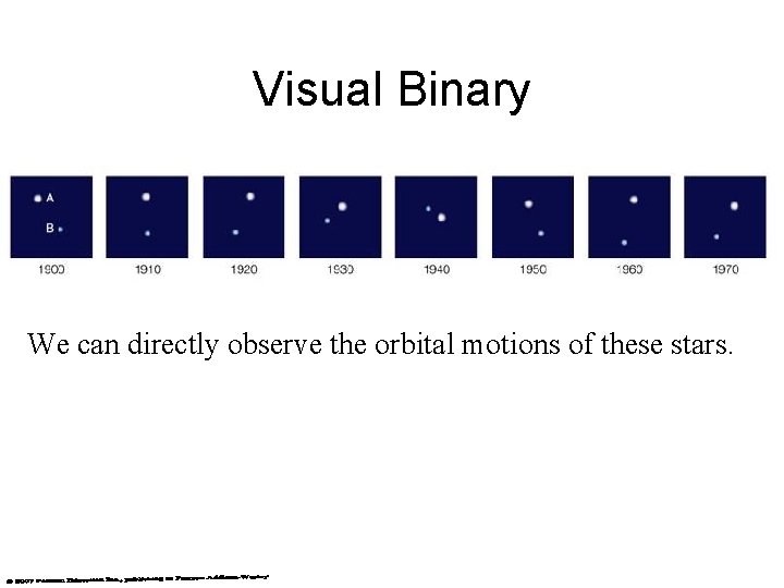 Visual Binary We can directly observe the orbital motions of these stars. 