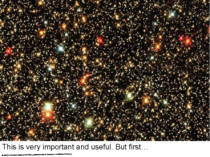 This is very important and useful. But first… This is very important and useful. But first…