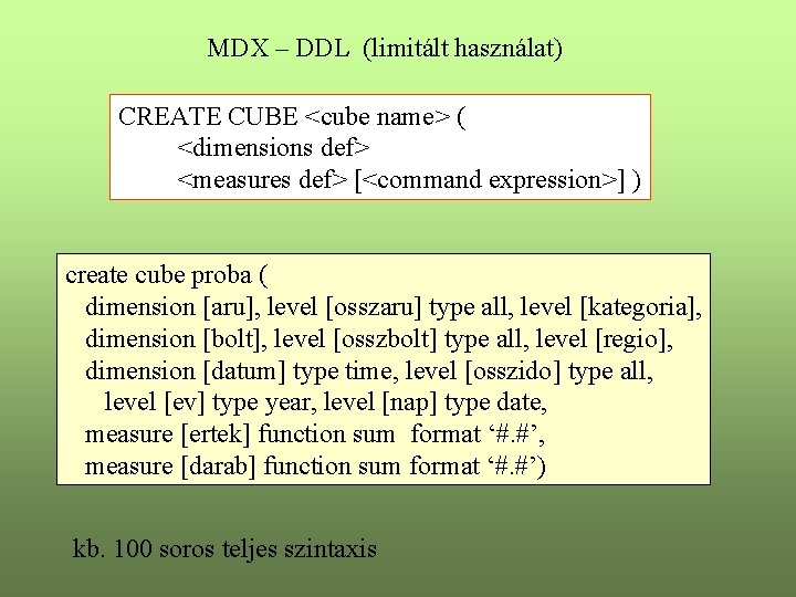 MDX – DDL (limitált használat) CREATE CUBE <cube name> ( <dimensions def> <measures def>