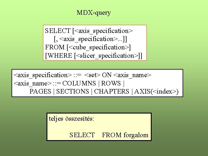 MDX-query SELECT [<axis_specification> [, <axis_specification>. . . ]] FROM [<cube_specification>] [WHERE [<slicer_specification>]] <axis_specification> :