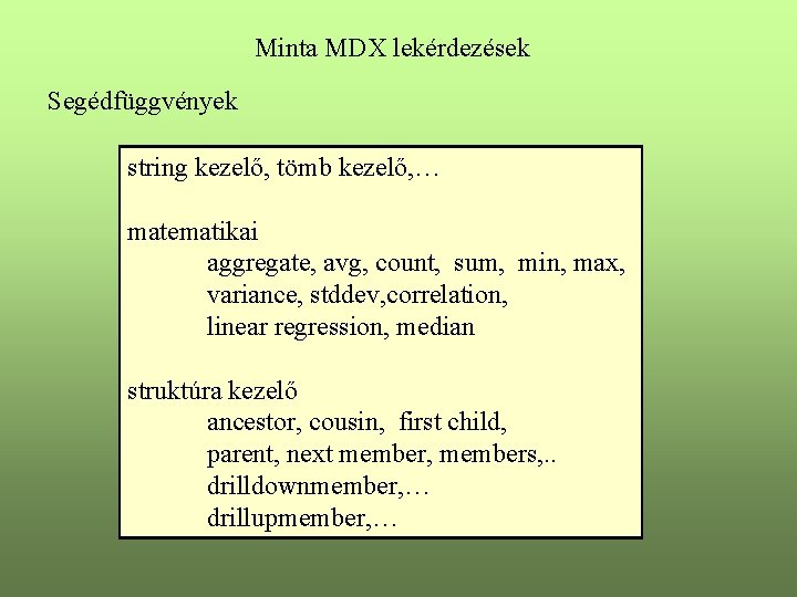 Minta MDX lekérdezések Segédfüggvények string kezelő, tömb kezelő, … matematikai aggregate, avg, count, sum,