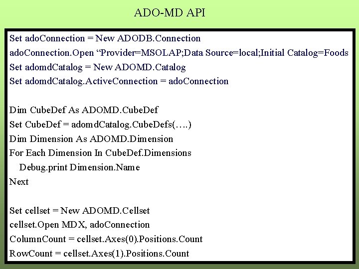 ADO-MD API Set ado. Connection = New ADODB. Connection ado. Connection. Open “Provider=MSOLAP; Data