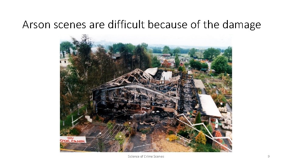 Arson scenes are difficult because of the damage Science of Crime Scenes 9 