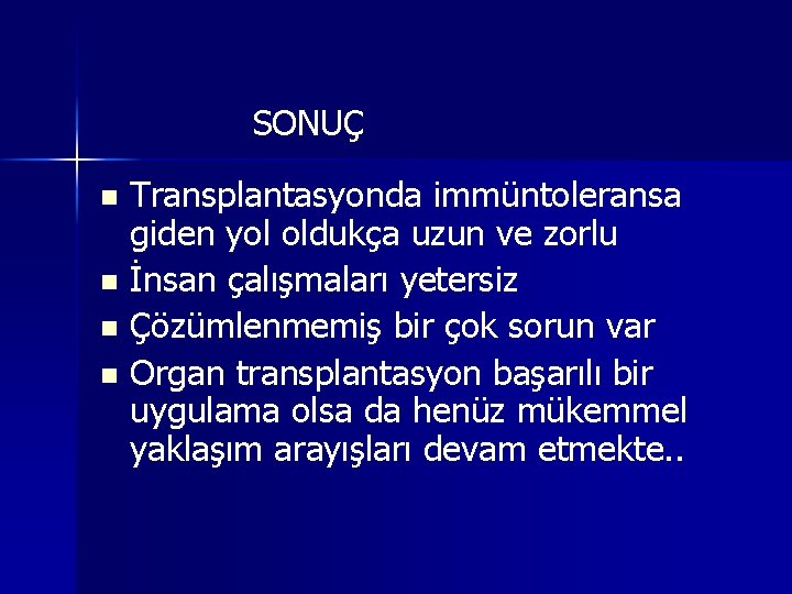 SONUÇ Transplantasyonda immüntoleransa giden yol oldukça uzun ve zorlu n İnsan çalışmaları yetersiz n SONUÇ Transplantasyonda immüntoleransa giden yol oldukça uzun ve zorlu n İnsan çalışmaları yetersiz n