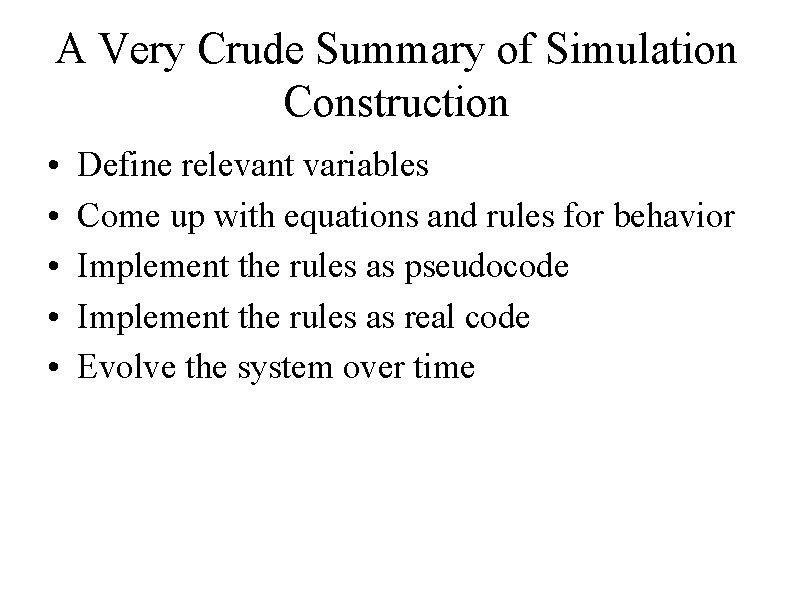 A Very Crude Summary of Simulation Construction • • • Define relevant variables Come