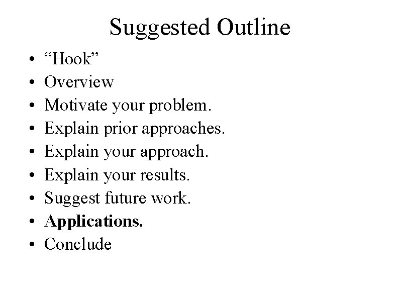 Suggested Outline • • • “Hook” Overview Motivate your problem. Explain prior approaches. Explain