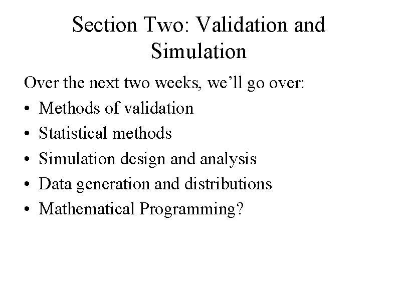 Section Two: Validation and Simulation Over the next two weeks, we’ll go over: •